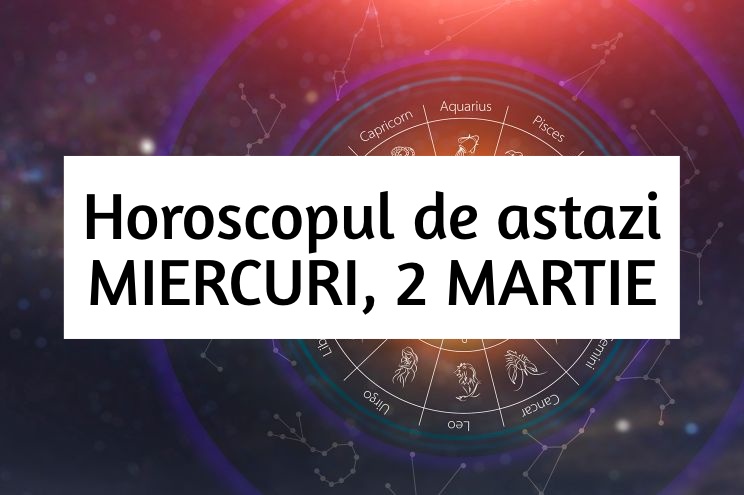 Horoscop zilnic – MIERCURI, 2 MARTIE. Sa ne urmam inima!