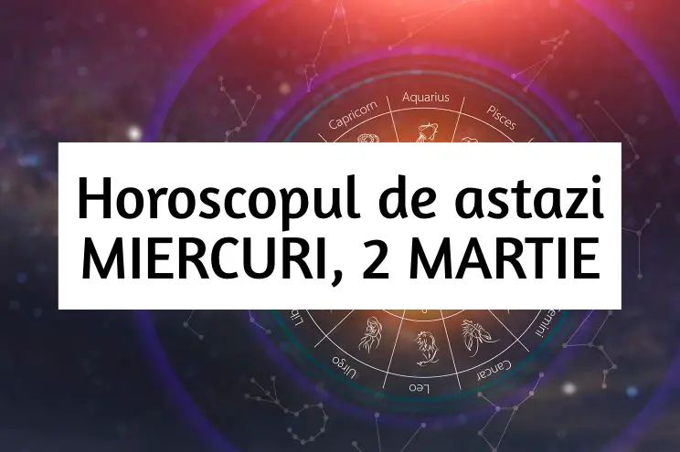 Horoscop zilnic – MIERCURI, 2 MARTIE. Sa ne urmam inima! Horoscop zilnic – MIERCURI, 2 MARTIE. Sa ne urmam inima!