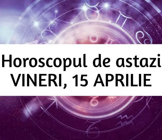horoscop zilnic 15 aprilie