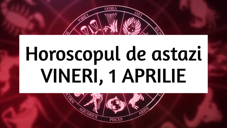 Horoscop zilnic – VINERI, 1 APRILIE. Sa gandim liber!
