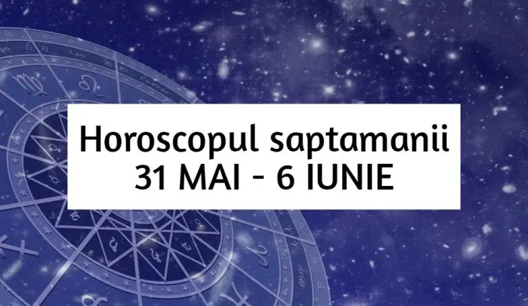 Horoscopul saptamanii 31 MAI – 6 IUNIE Horoscopul saptamanii 31 MAI – 6 IUNIE