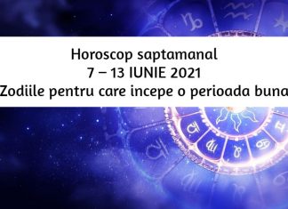 horoscopul saptamanii 7 - 13 iunie