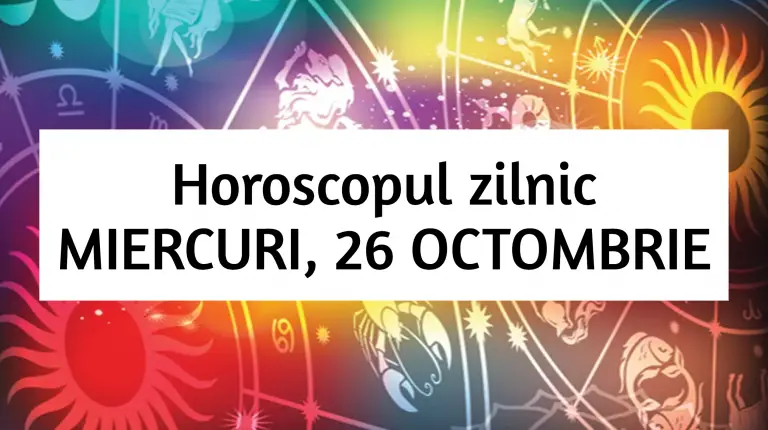 Horoscop zilnic – MIERCURI, 26 OCTOMBRIE. Se deschid noi perspective!