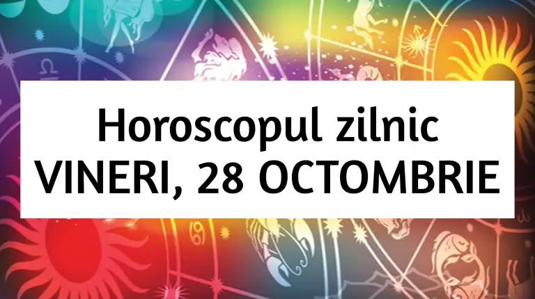 Horoscop zilnic – VINERI, 28 OCTOMBRIE. Ne bucuram de armonie si echilibru!