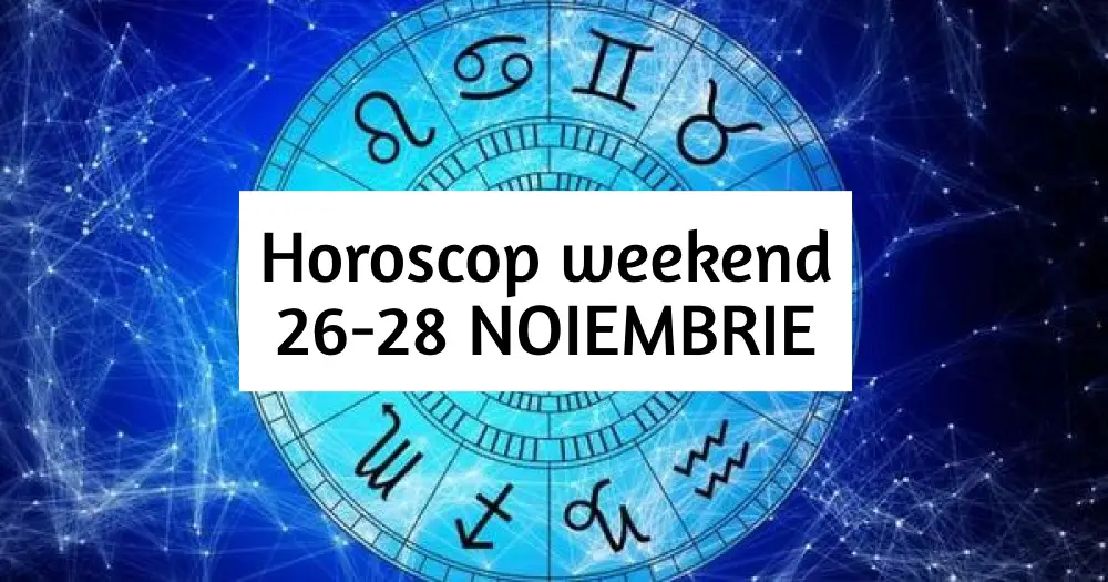 horoscop weekend 26-27 noiembrie