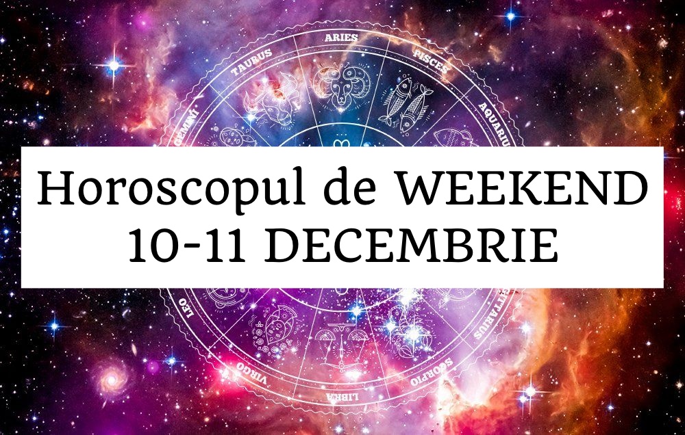 horoscop de weekend 11-12 decembrie
