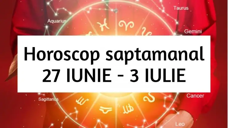 Horoscop saptamanal 27 IUNIE – 3 IULIE. Universul ne ofera ceea ce meritam!
