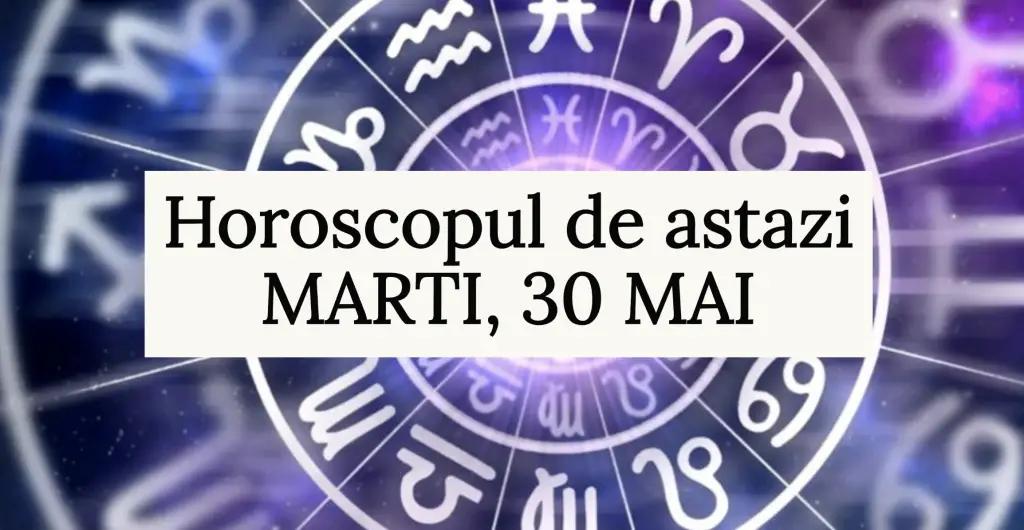 Horoscop zilnic MARTI, 30 MAI. Sa privim partea plina a paharului