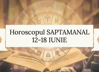 horoscopul saptamanii 12-18 iunie